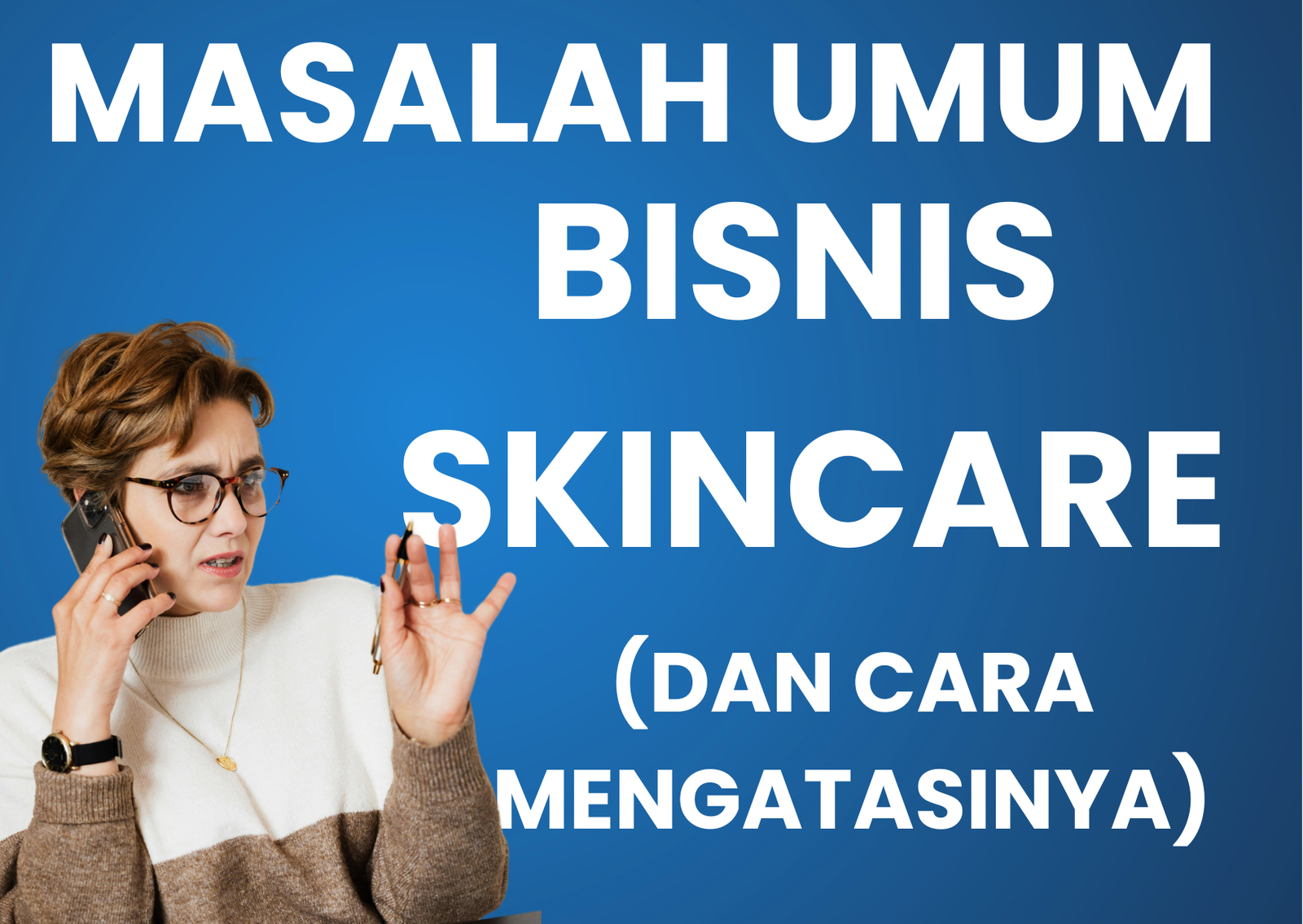5 Masalah Umum Bisnis Skincare dan Cara Cerdas Mengatasinya