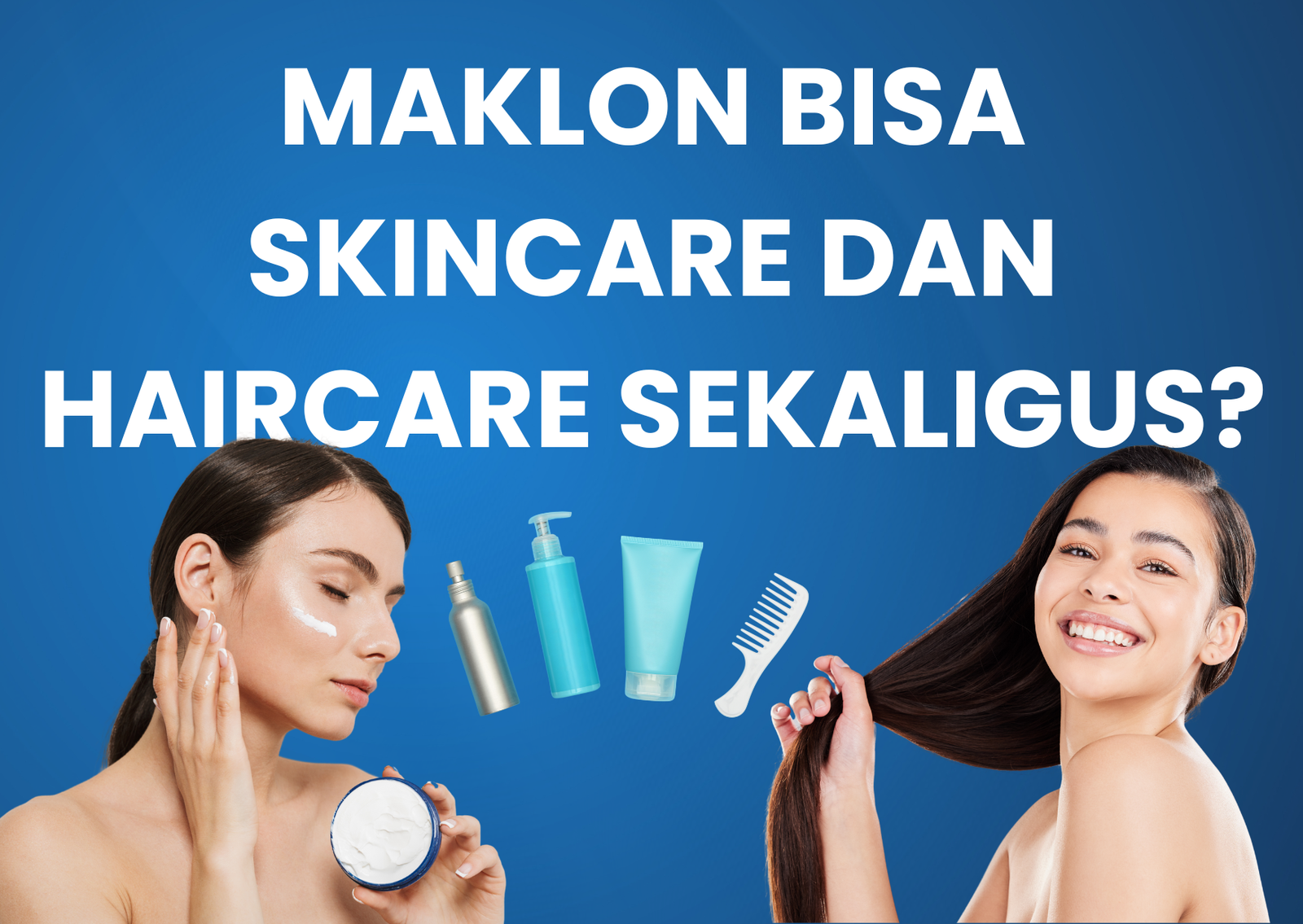 Dari Skincare ke Haircare: Apakah Maklon yang Sama Bisa Menangani Keduanya?
