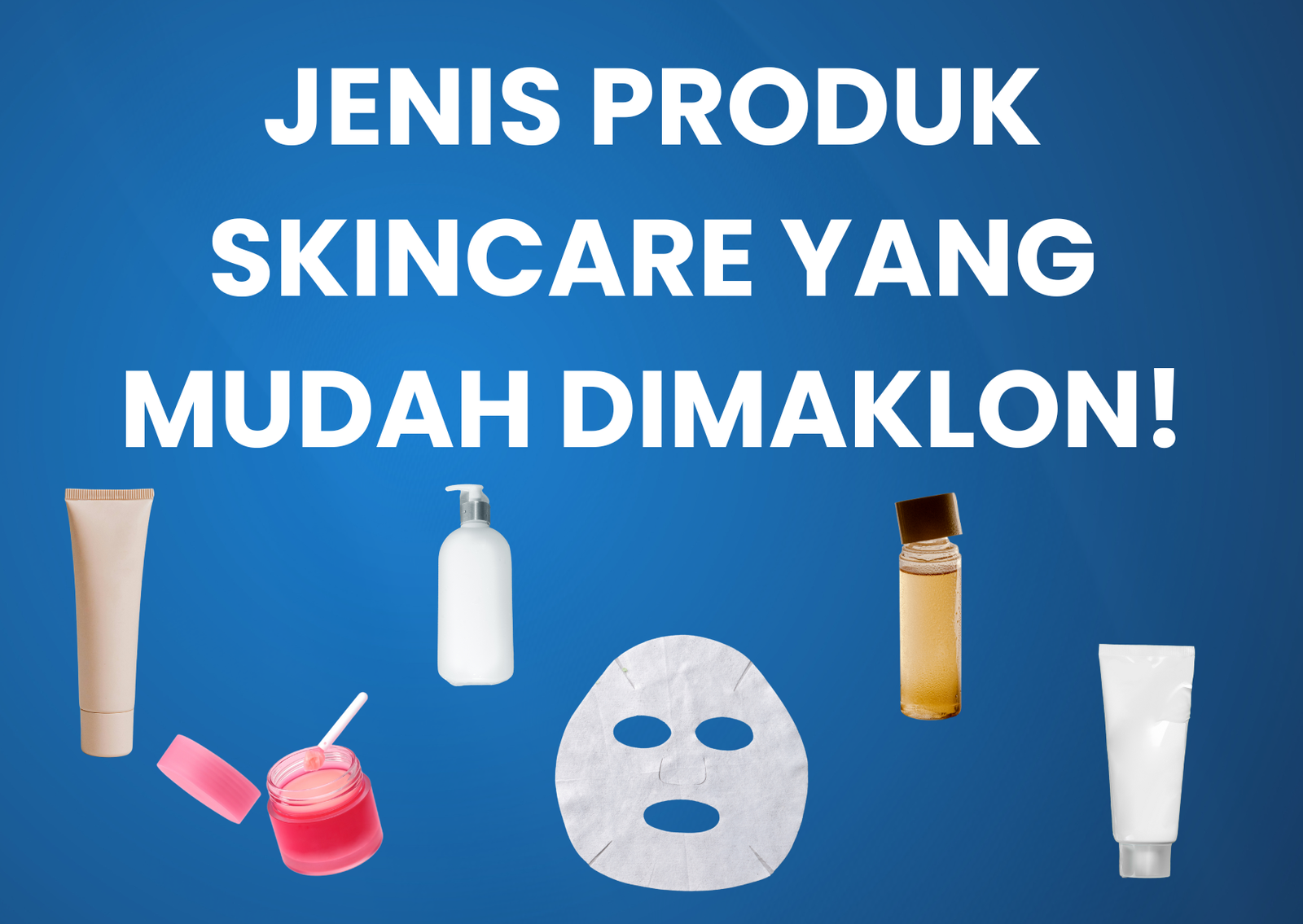 Jenis Produk Skincare yang Paling Mudah Dimaklon untuk Pemula
